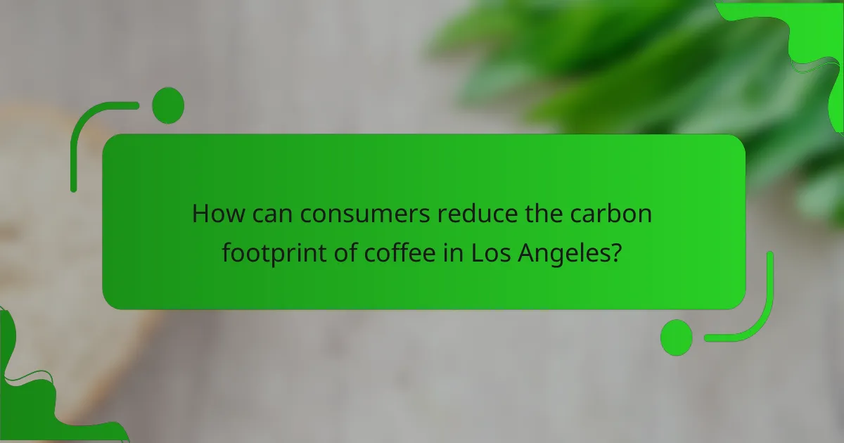 How can consumers reduce the carbon footprint of coffee in Los Angeles?