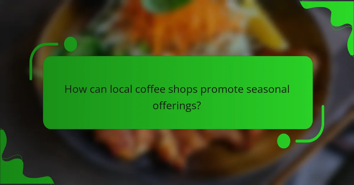 How can local coffee shops promote seasonal offerings?