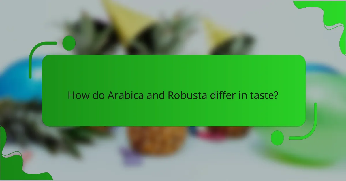 How do Arabica and Robusta differ in taste?