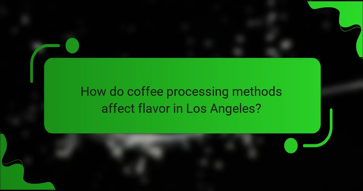How do coffee processing methods affect flavor in Los Angeles?