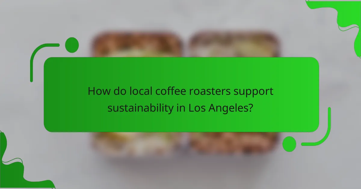 How do local coffee roasters support sustainability in Los Angeles?