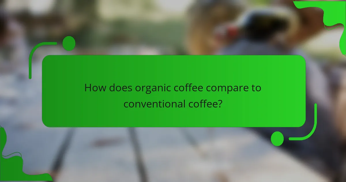 How does organic coffee compare to conventional coffee?