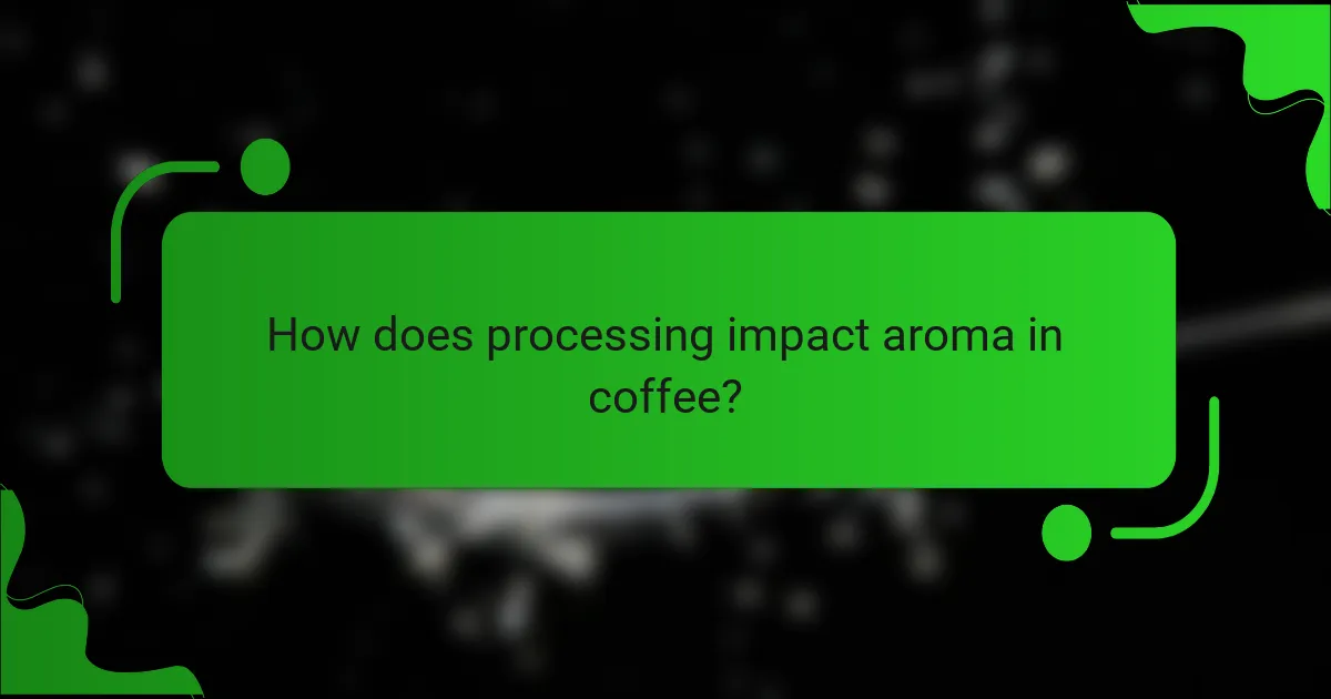 How does processing impact aroma in coffee?