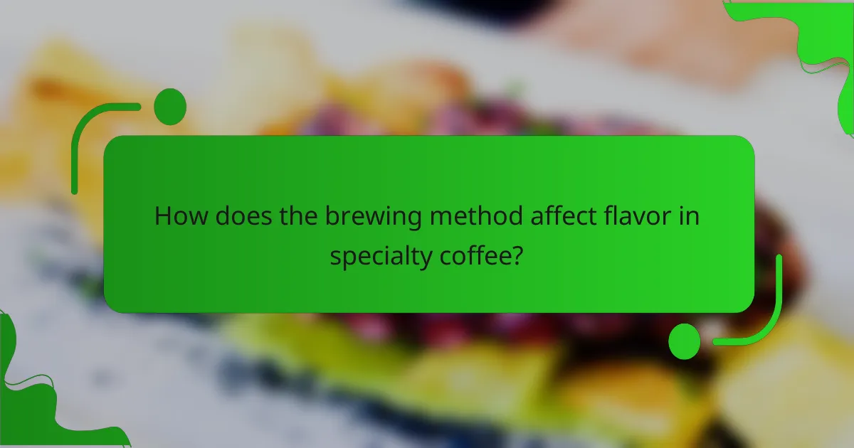 How does the brewing method affect flavor in specialty coffee?