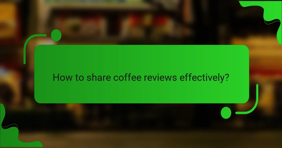 How to share coffee reviews effectively?