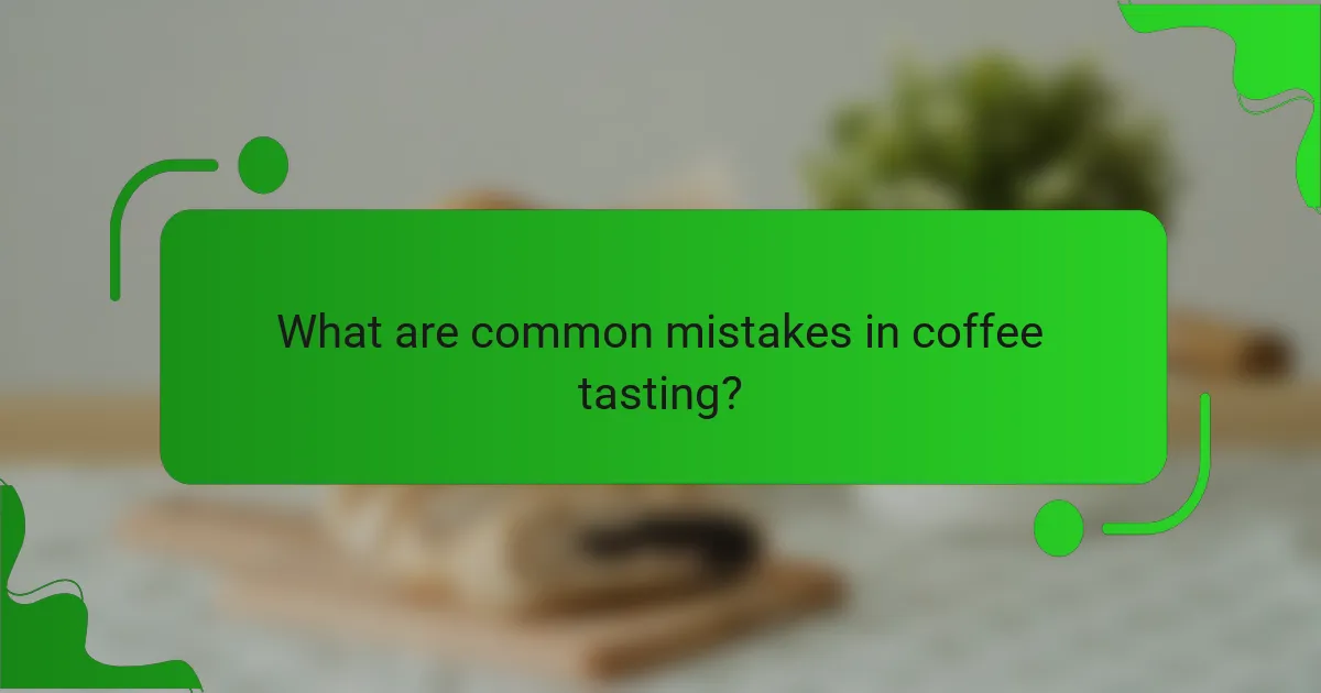 What are common mistakes in coffee tasting?