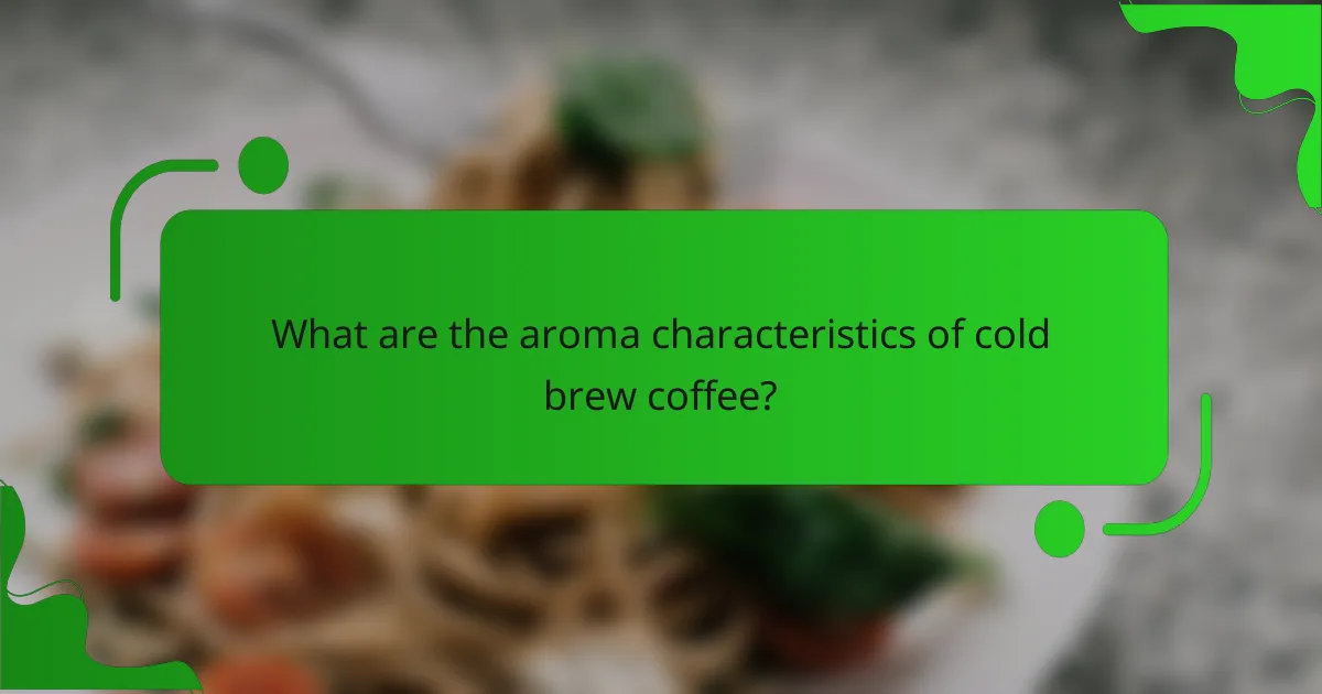 What are the aroma characteristics of cold brew coffee?