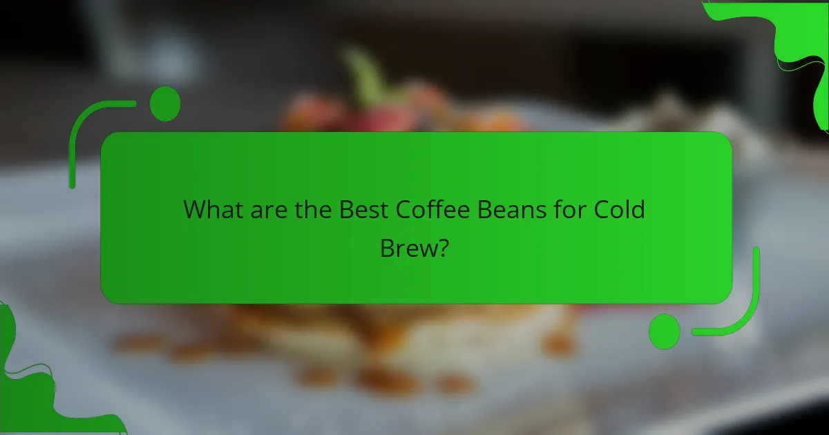 What are the Best Coffee Beans for Cold Brew?