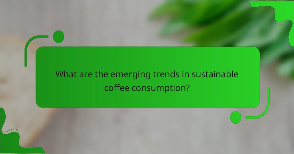 What are the emerging trends in sustainable coffee consumption?