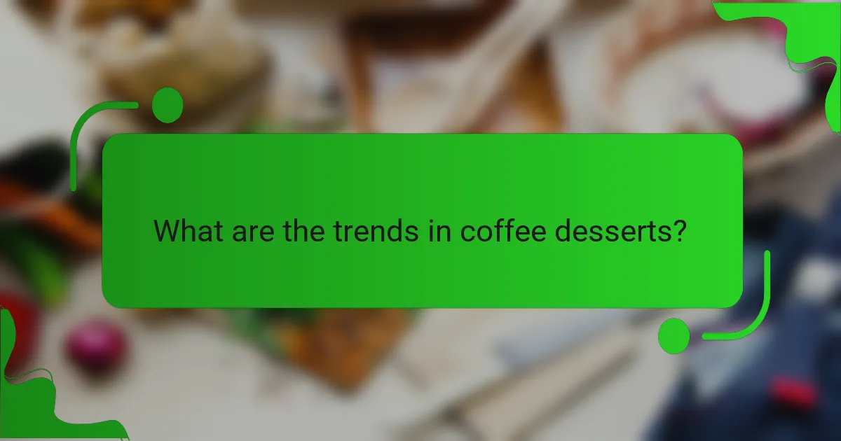 What are the trends in coffee desserts?