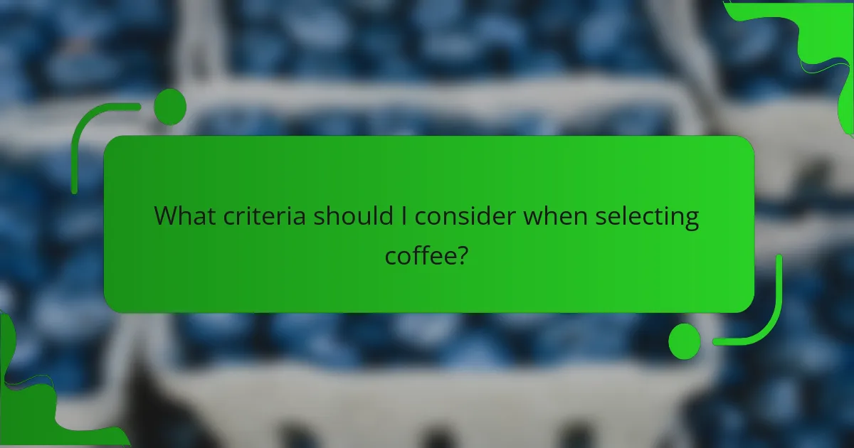 What criteria should I consider when selecting coffee?