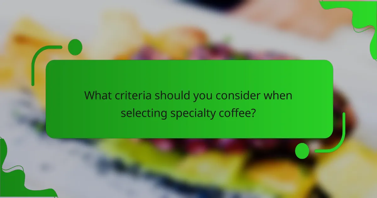 What criteria should you consider when selecting specialty coffee?