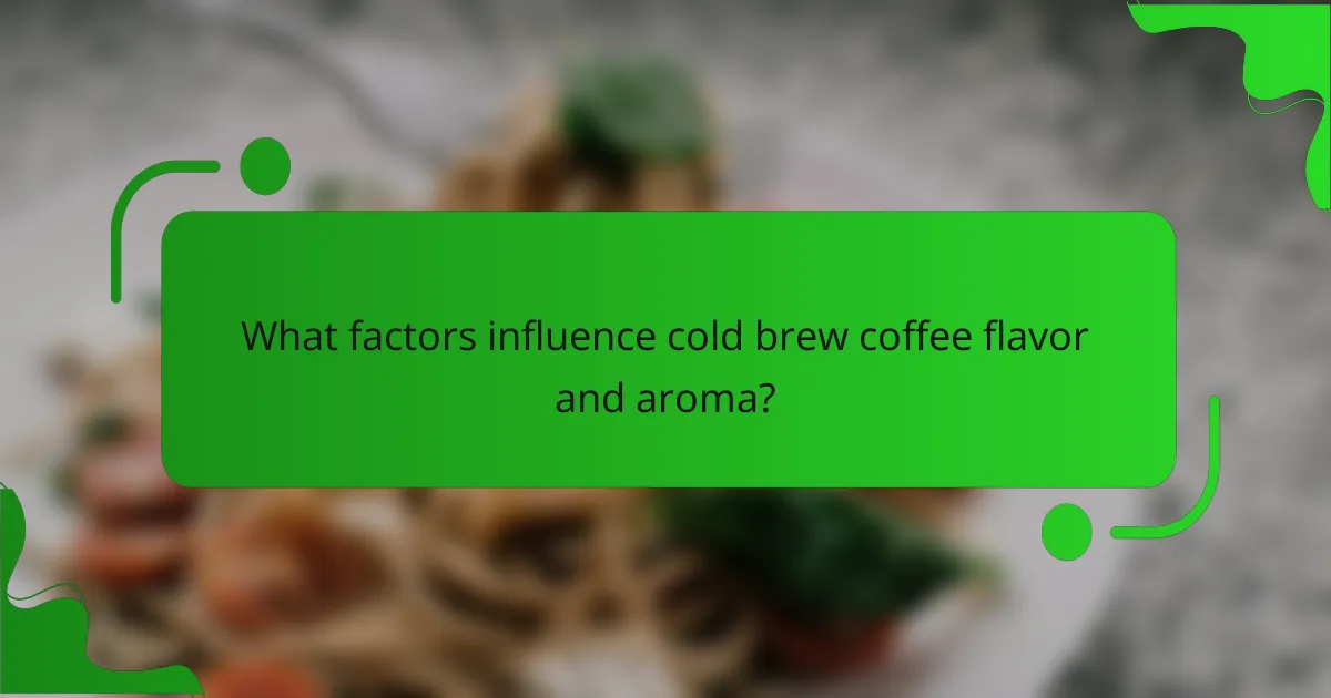 What factors influence cold brew coffee flavor and aroma?