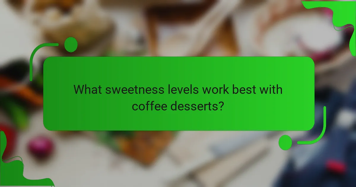 What sweetness levels work best with coffee desserts?