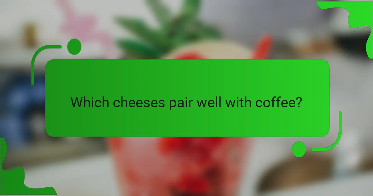 Which cheeses pair well with coffee?